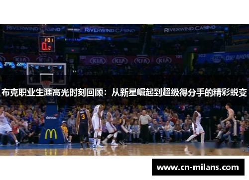 布克职业生涯高光时刻回顾：从新星崛起到超级得分手的精彩蜕变