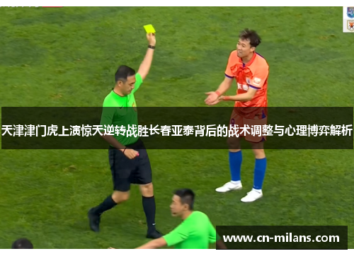 天津津门虎上演惊天逆转战胜长春亚泰背后的战术调整与心理博弈解析