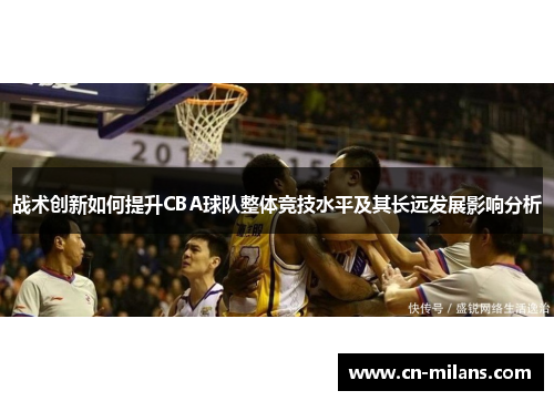 战术创新如何提升CBA球队整体竞技水平及其长远发展影响分析
