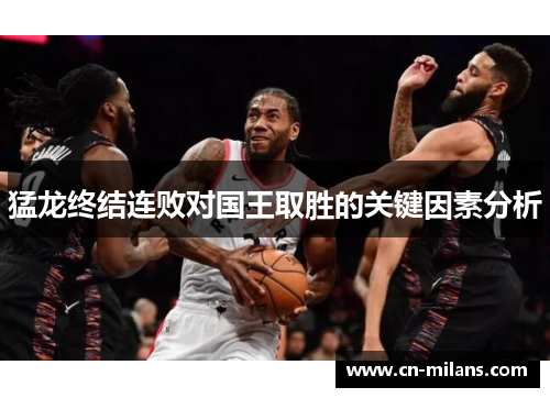 猛龙终结连败对国王取胜的关键因素分析