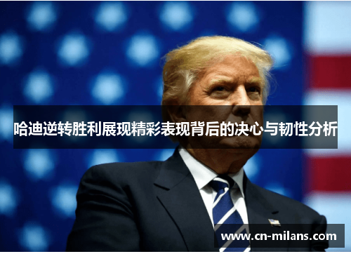 哈迪逆转胜利展现精彩表现背后的决心与韧性分析
