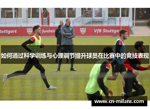 如何通过科学训练与心理调节提升球员在比赛中的竞技表现