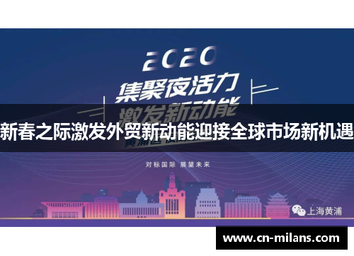 新春之际激发外贸新动能迎接全球市场新机遇