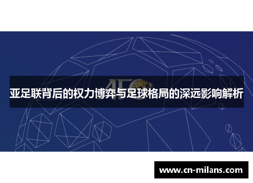 亚足联背后的权力博弈与足球格局的深远影响解析