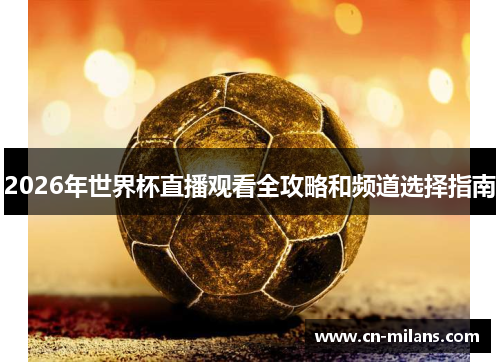 2026年世界杯直播观看全攻略和频道选择指南