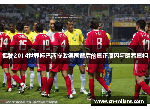 揭秘2014世界杯巴西惨败德国背后的真正原因与隐藏真相