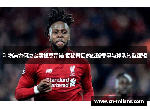 利物浦为何决定卖掉莫雷诺 揭秘背后的战略考量与球队转型逻辑